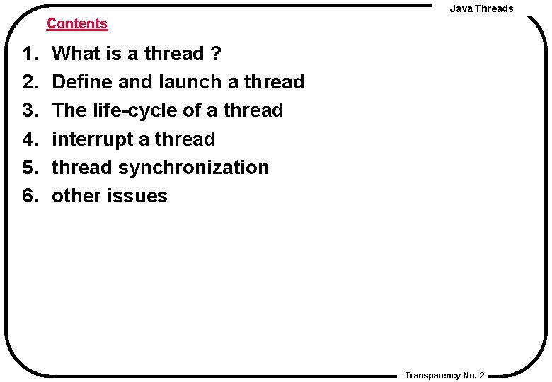 Java Threads Contents 1. 2. 3. 4. 5. 6. What is a thread ?