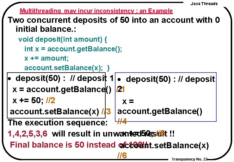 Java Threads Multithreading may incur inconsistency : an Example Two concurrent deposits of 50