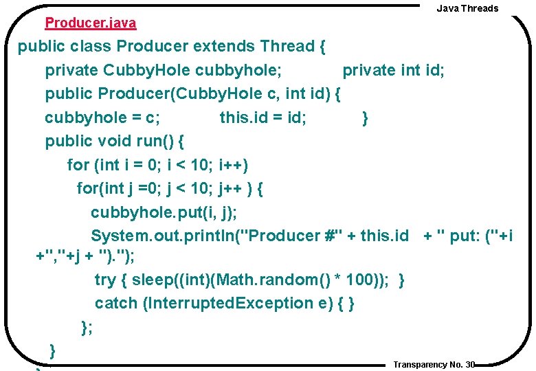 Java Threads Producer. java public class Producer extends Thread { private Cubby. Hole cubbyhole;