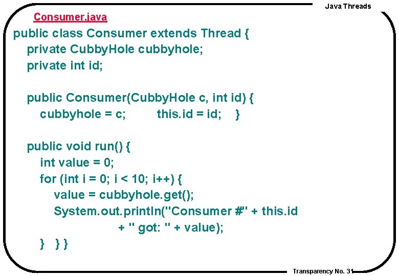 Java Threads Consumer. java public class Consumer extends Thread { private Cubby. Hole cubbyhole;