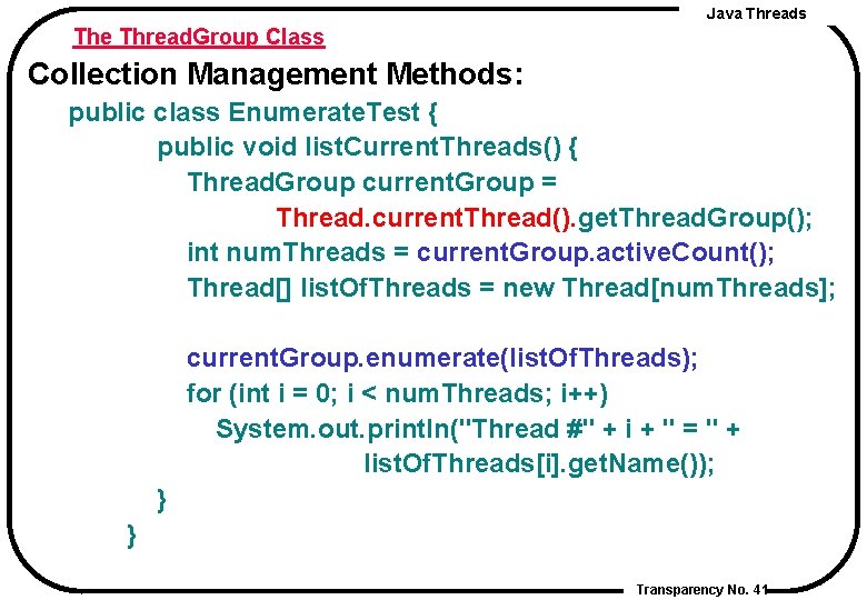 Java Threads The Thread. Group Class Collection Management Methods: public class Enumerate. Test {