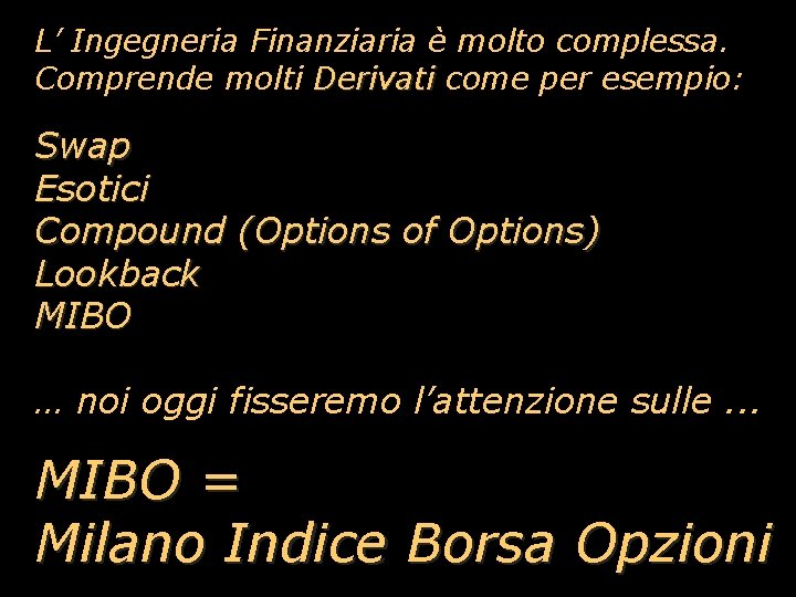 L’ Ingegneria Finanziaria è molto complessa. Comprende molti Derivati come per esempio: Swap Esotici