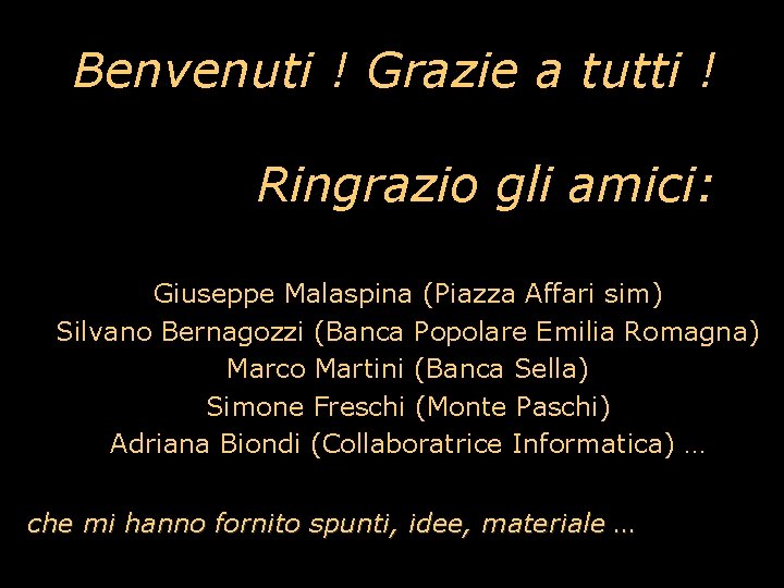 Benvenuti ! Grazie a tutti ! Ringrazio gli amici: Giuseppe Malaspina (Piazza Affari sim)