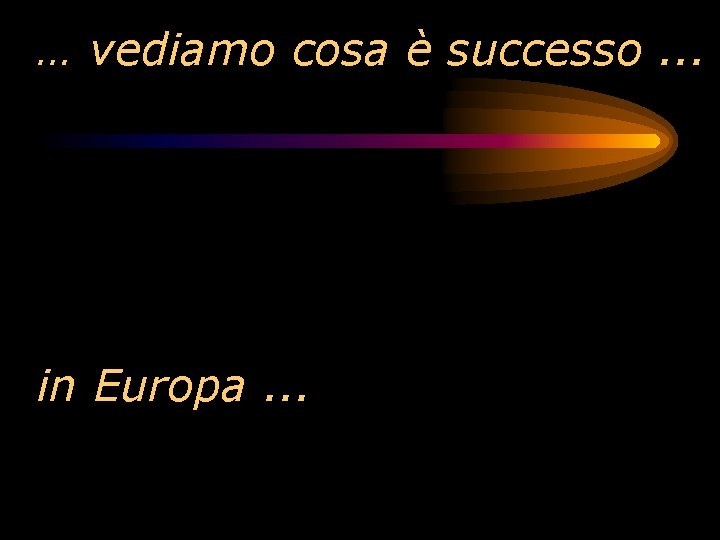 … vediamo cosa è successo. . . in Europa. . . 