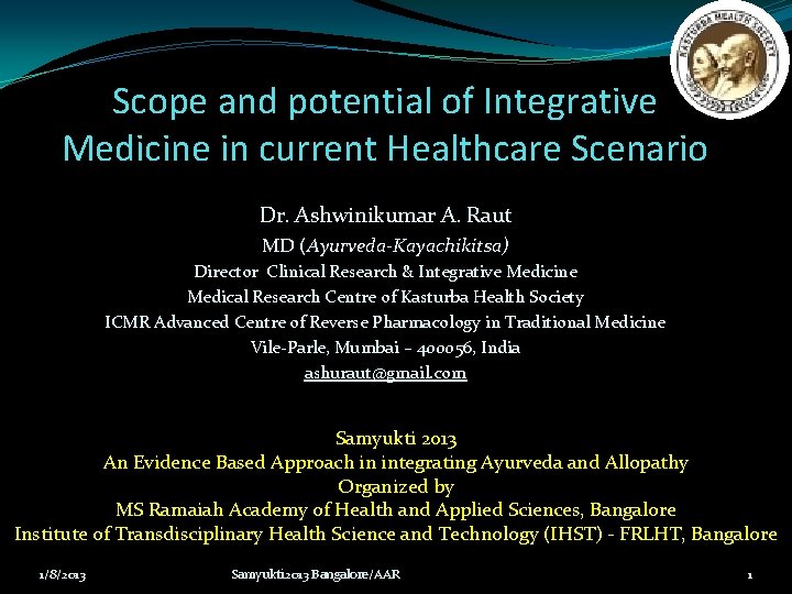 Scope and potential of Integrative Medicine in current Healthcare Scenario Dr. Ashwinikumar A. Raut Scope and potential of Integrative Medicine in current Healthcare Scenario Dr. Ashwinikumar A. Raut