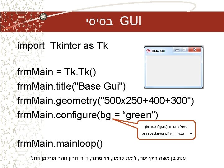 בסיסי GUI import Tkinter as Tk frm. Main = Tk. Tk() frm. Main. בסיסי GUI import Tkinter as Tk frm. Main = Tk. Tk() frm. Main.