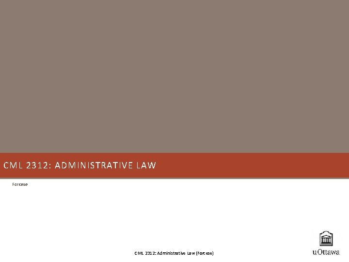 CML 2312: ADMINISTRATIVE LAW Forcese CML 2312: Administrative Law (Forcese) 