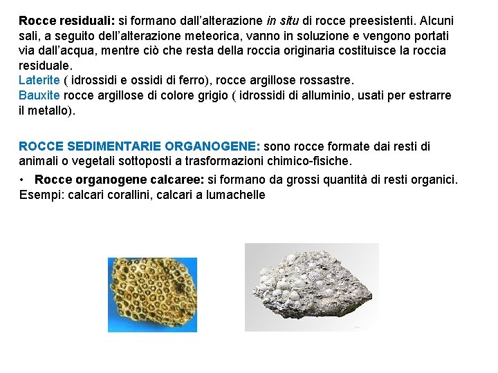 Rocce residuali: si formano dall’alterazione in situ di rocce preesistenti. Alcuni sali, a seguito