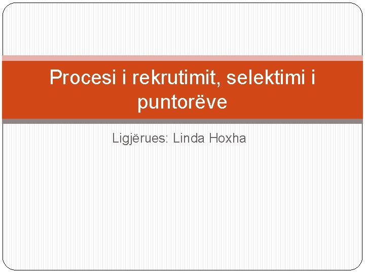 Procesi i rekrutimit, selektimi i puntorëve Ligjërues: Linda Hoxha 