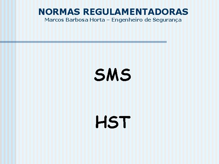 NORMAS REGULAMENTADORAS Marcos Barbosa Horta – Engenheiro de Segurança SMS HST 