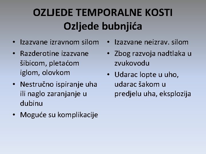 OZLJEDE TEMPORALNE KOSTI Ozljede bubnjića • Izazvane izravnom silom • Izazvane neizrav. silom • OZLJEDE TEMPORALNE KOSTI Ozljede bubnjića • Izazvane izravnom silom • Izazvane neizrav. silom •