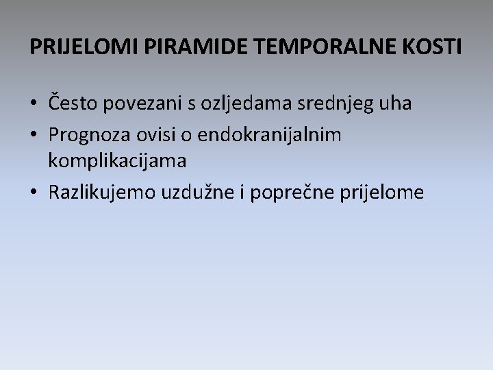 PRIJELOMI PIRAMIDE TEMPORALNE KOSTI • Često povezani s ozljedama srednjeg uha • Prognoza ovisi PRIJELOMI PIRAMIDE TEMPORALNE KOSTI • Često povezani s ozljedama srednjeg uha • Prognoza ovisi