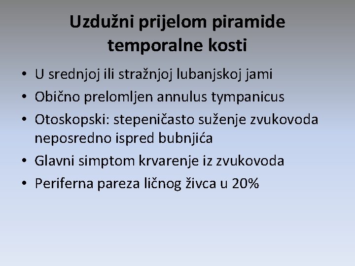 Uzdužni prijelom piramide temporalne kosti • U srednjoj ili stražnjoj lubanjskoj jami • Obično Uzdužni prijelom piramide temporalne kosti • U srednjoj ili stražnjoj lubanjskoj jami • Obično