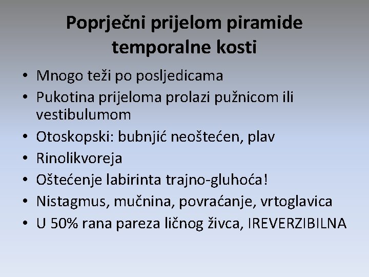 Poprječni prijelom piramide temporalne kosti • Mnogo teži po posljedicama • Pukotina prijeloma prolazi Poprječni prijelom piramide temporalne kosti • Mnogo teži po posljedicama • Pukotina prijeloma prolazi