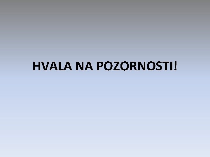 HVALA NA POZORNOSTI! HVALA NA POZORNOSTI!