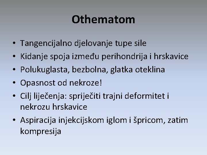 Othematom Tangencijalno djelovanje tupe sile Kidanje spoja između perihondrija i hrskavice Polukuglasta, bezbolna, glatka