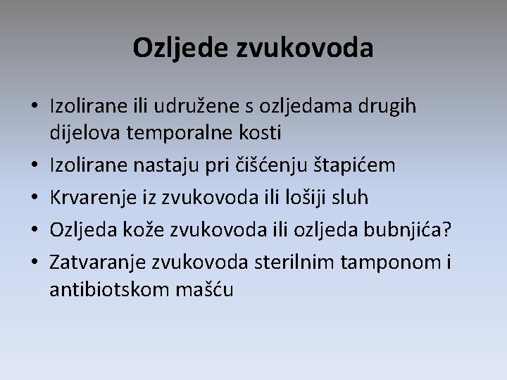 Ozljede zvukovoda • Izolirane ili udružene s ozljedama drugih dijelova temporalne kosti • Izolirane Ozljede zvukovoda • Izolirane ili udružene s ozljedama drugih dijelova temporalne kosti • Izolirane