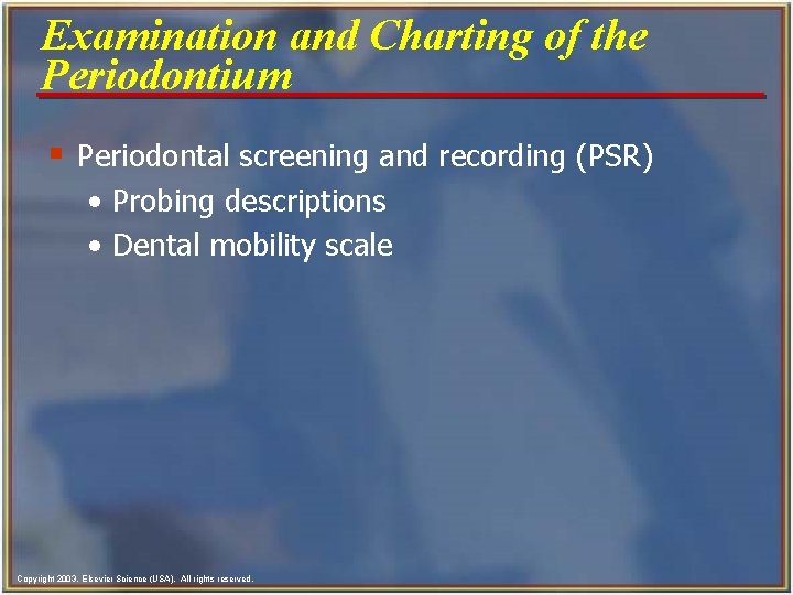 Examination and Charting of the Periodontium § Periodontal screening and recording (PSR) • Probing