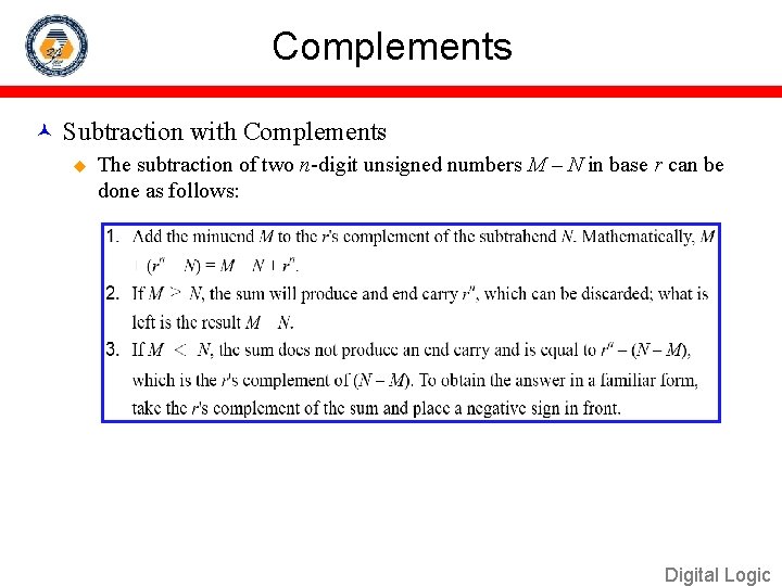 Complements Subtraction with Complements u The subtraction of two n-digit unsigned numbers M –