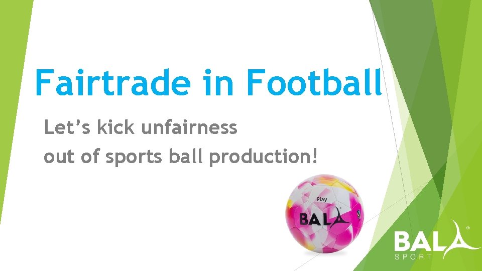 Fairtrade in Football Let’s kick unfairness out of sports ball production! 