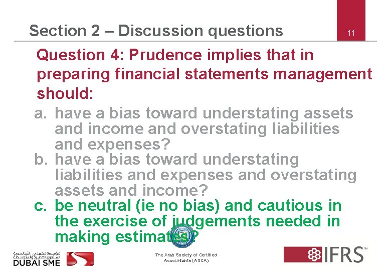 11 Section 2 – Discussion questions Question 4: Prudence implies that in preparing financial