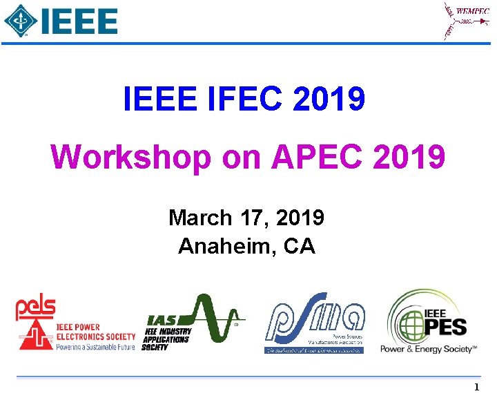 IEEE IFEC 2019 Workshop on APEC 2019 March 17, 2019 Anaheim, CA 1 