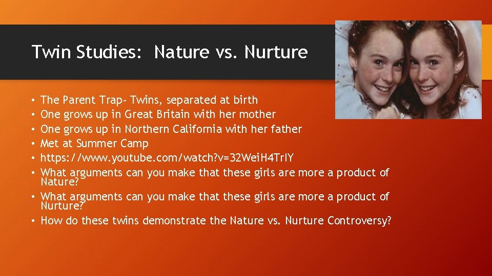 Twin Studies: Nature vs. Nurture The Parent Trap- Twins, separated at birth One grows