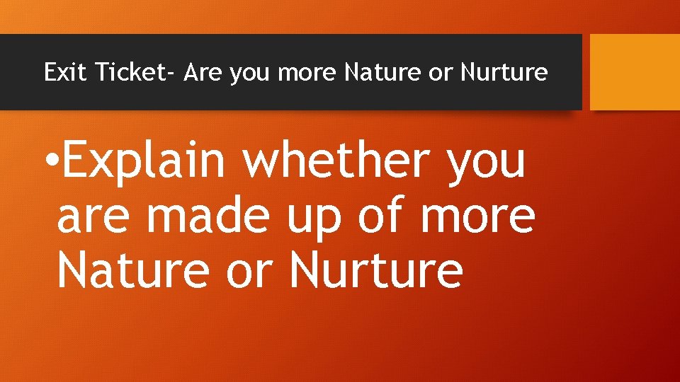 Exit Ticket- Are you more Nature or Nurture • Explain whether you are made