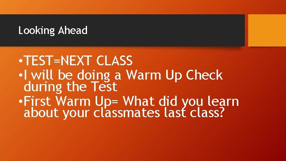 Looking Ahead • TEST=NEXT CLASS • I will be doing a Warm Up Check