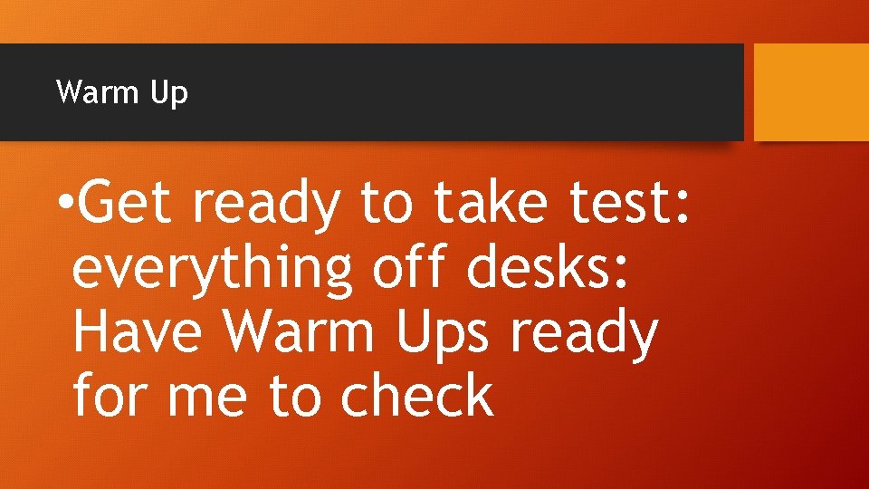 Warm Up • Get ready to take test: everything off desks: Have Warm Ups