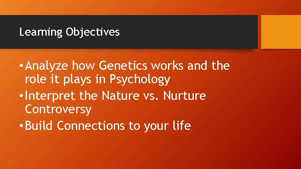 Learning Objectives • Analyze how Genetics works and the role it plays in Psychology