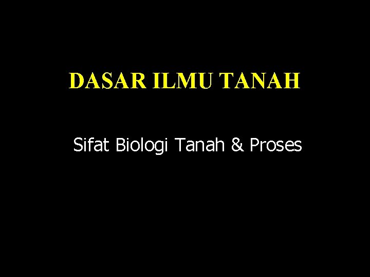 DASAR ILMU TANAH Sifat Biologi Tanah & Proses 