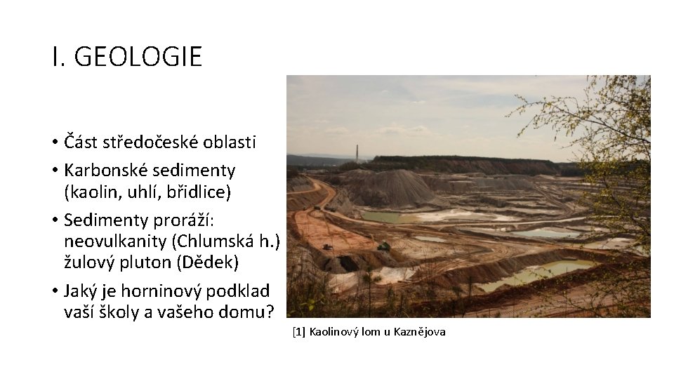 I. GEOLOGIE • Část středočeské oblasti • Karbonské sedimenty (kaolin, uhlí, břidlice) • Sedimenty