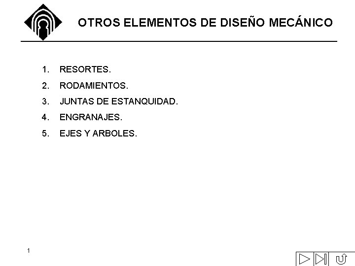 OTROS ELEMENTOS DE DISEÑO MECÁNICO 1 1. RESORTES. 2. RODAMIENTOS. 3. JUNTAS DE ESTANQUIDAD. OTROS ELEMENTOS DE DISEÑO MECÁNICO 1 1. RESORTES. 2. RODAMIENTOS. 3. JUNTAS DE ESTANQUIDAD.