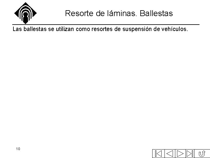 Resorte de láminas. Ballestas Las ballestas se utilizan como resortes de suspensión de vehículos. Resorte de láminas. Ballestas Las ballestas se utilizan como resortes de suspensión de vehículos.
