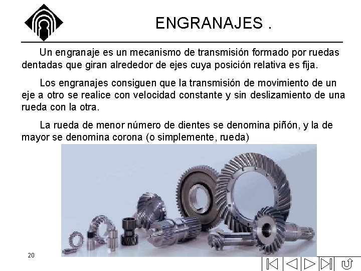 ENGRANAJES. Un engranaje es un mecanismo de transmisión formado por ruedas dentadas que giran ENGRANAJES. Un engranaje es un mecanismo de transmisión formado por ruedas dentadas que giran