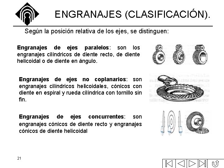 ENGRANAJES (CLASIFICACIÓN). Según la posición relativa de los ejes, se distinguen: Engranajes de ejes ENGRANAJES (CLASIFICACIÓN). Según la posición relativa de los ejes, se distinguen: Engranajes de ejes