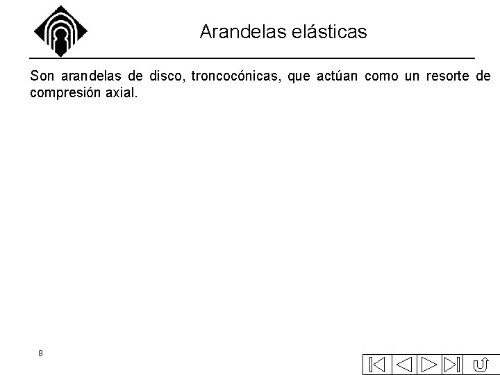 Arandelas elásticas Son arandelas de disco, troncocónicas, que actúan como un resorte de compresión Arandelas elásticas Son arandelas de disco, troncocónicas, que actúan como un resorte de compresión