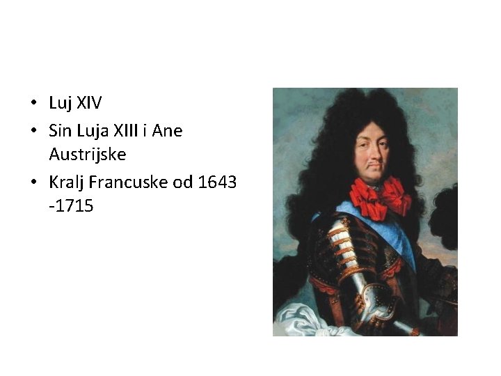 • Luj XIV • Sin Luja XIII i Ane Austrijske • Kralj Francuske • Luj XIV • Sin Luja XIII i Ane Austrijske • Kralj Francuske