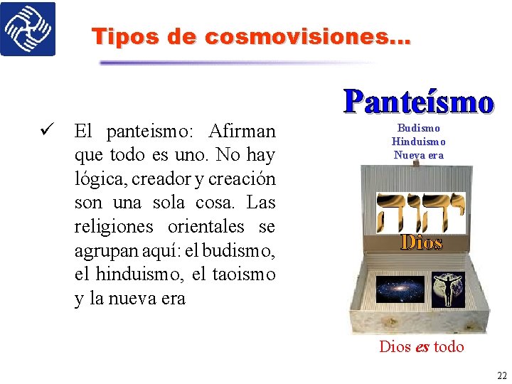 Tipos de cosmovisiones… ü El panteismo: Afirman que todo es uno. No hay lógica,