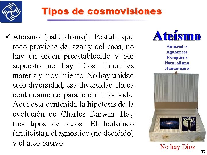 Tipos de cosmovisiones ü Ateismo (naturalismo): Postula que todo proviene del azar y del