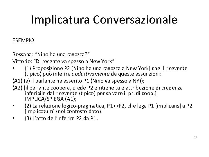 Implicatura Conversazionale ESEMPIO Rossana: “Nino ha una ragazza? ” Vittorio: “Di recente va spesso