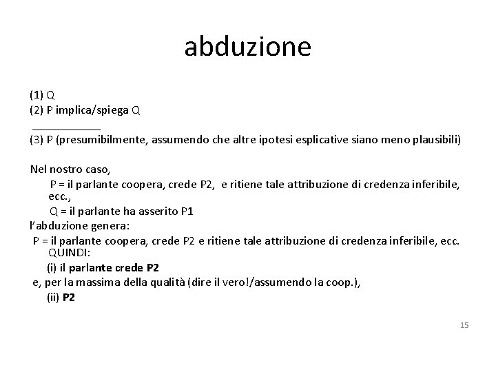 abduzione (1) Q (2) P implica/spiega Q ______ (3) P (presumibilmente, assumendo che altre