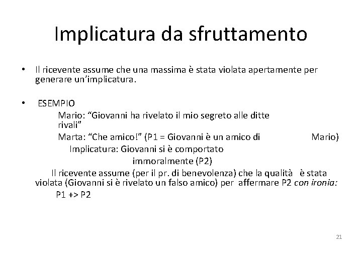 Implicatura da sfruttamento • Il ricevente assume che una massima è stata violata apertamente