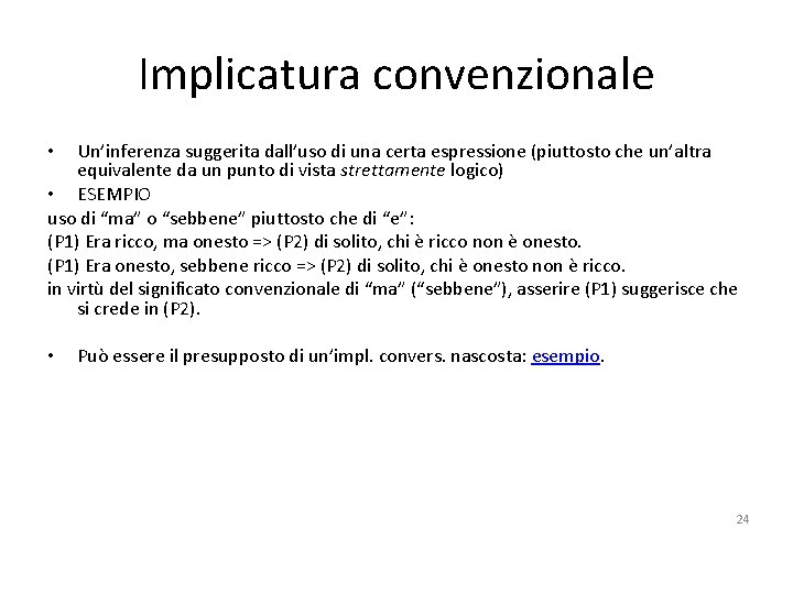 Implicatura convenzionale Un’inferenza suggerita dall’uso di una certa espressione (piuttosto che un’altra equivalente da