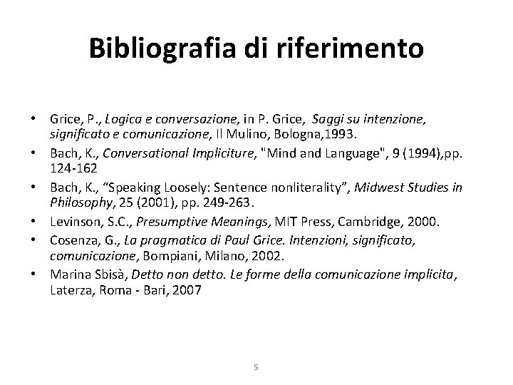 Bibliografia di riferimento • Grice, P. , Logica e conversazione, in P. Grice, Saggi