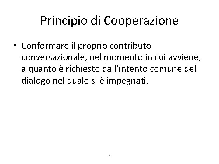 Principio di Cooperazione • Conformare il proprio contributo conversazionale, nel momento in cui avviene,