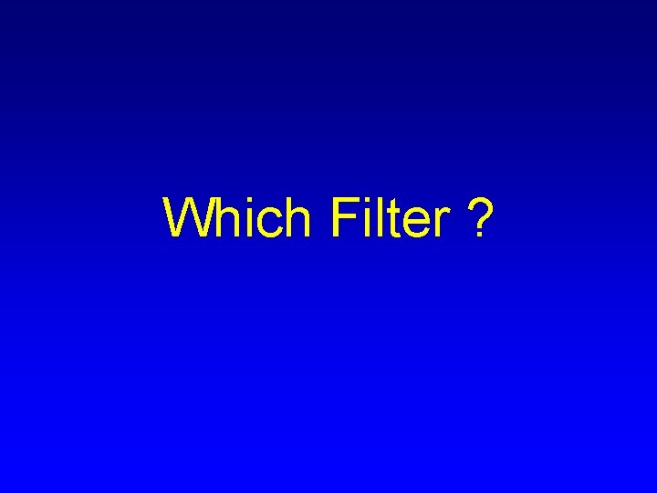 Which Filter ? 