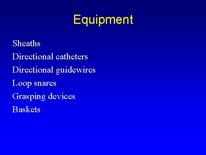 Equipment Sheaths Directional catheters Directional guidewires Loop snares Grasping devices Baskets 