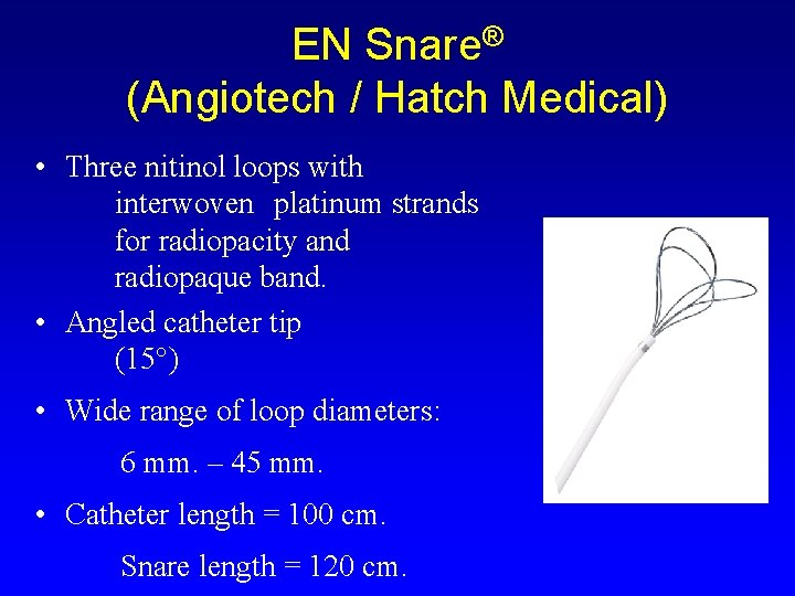 EN Snare® (Angiotech / Hatch Medical) • Three nitinol loops with interwoven platinum strands